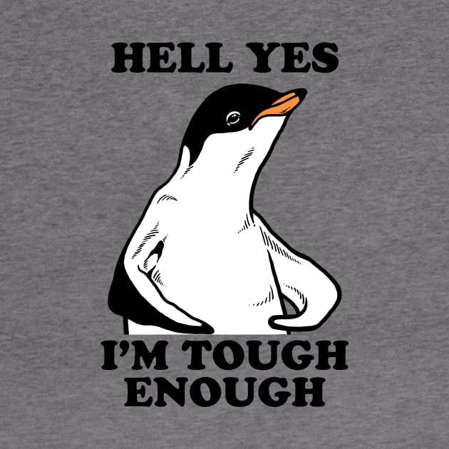 Hell Yes I'm Tough Enough by dumbshirts